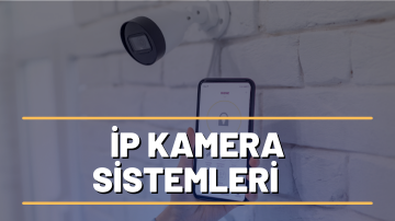 İP KAMERA SİSTEMLERİ